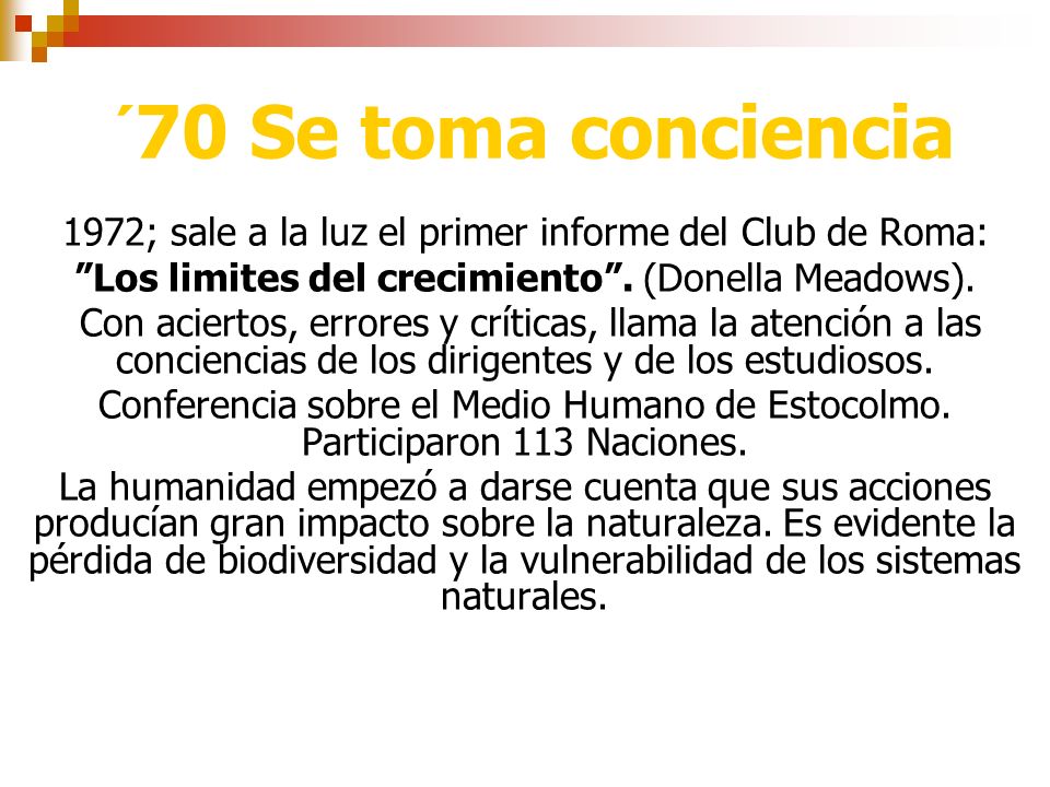 ´70 Se toma conciencia 1972; sale a la luz el primer informe del Club de Roma: Los limites del crecimiento . (Donella Meadows).