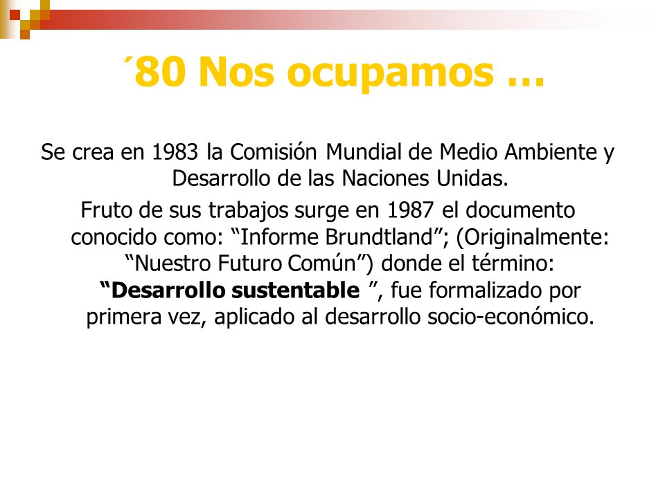 ´80 Nos ocupamos … Se crea en 1983 la Comisión Mundial de Medio Ambiente y Desarrollo de las Naciones Unidas.