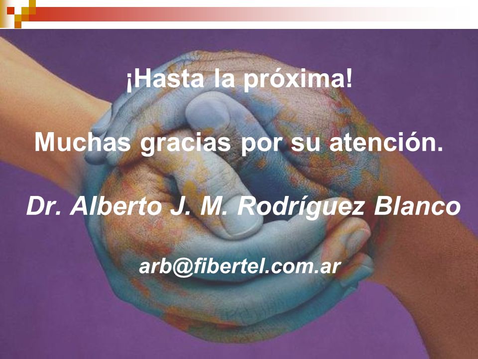 ¡Hasta la próxima. Muchas gracias por su atención. Dr. Alberto J. M