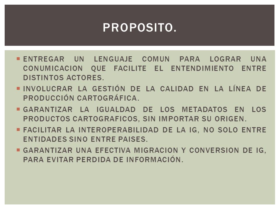 PROPOSITO. ENTREGAR UN LENGUAJE COMUN PARA LOGRAR UNA CONUMICACION QUE FACILITE EL ENTENDIMIENTO ENTRE DISTINTOS ACTORES.