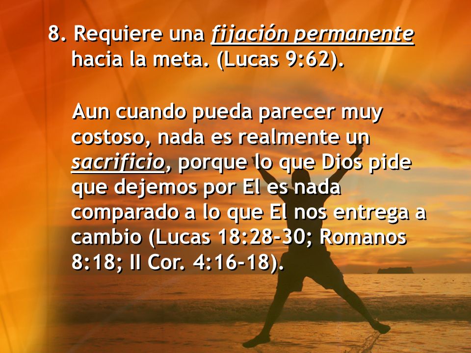 8. Requiere una fijación permanente hacia la meta. (Lucas 9:62).