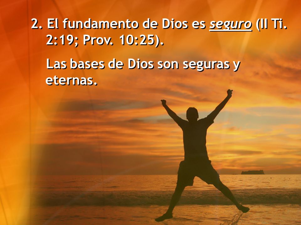 2. El fundamento de Dios es seguro (II Ti. 2:19; Prov. 10:25).