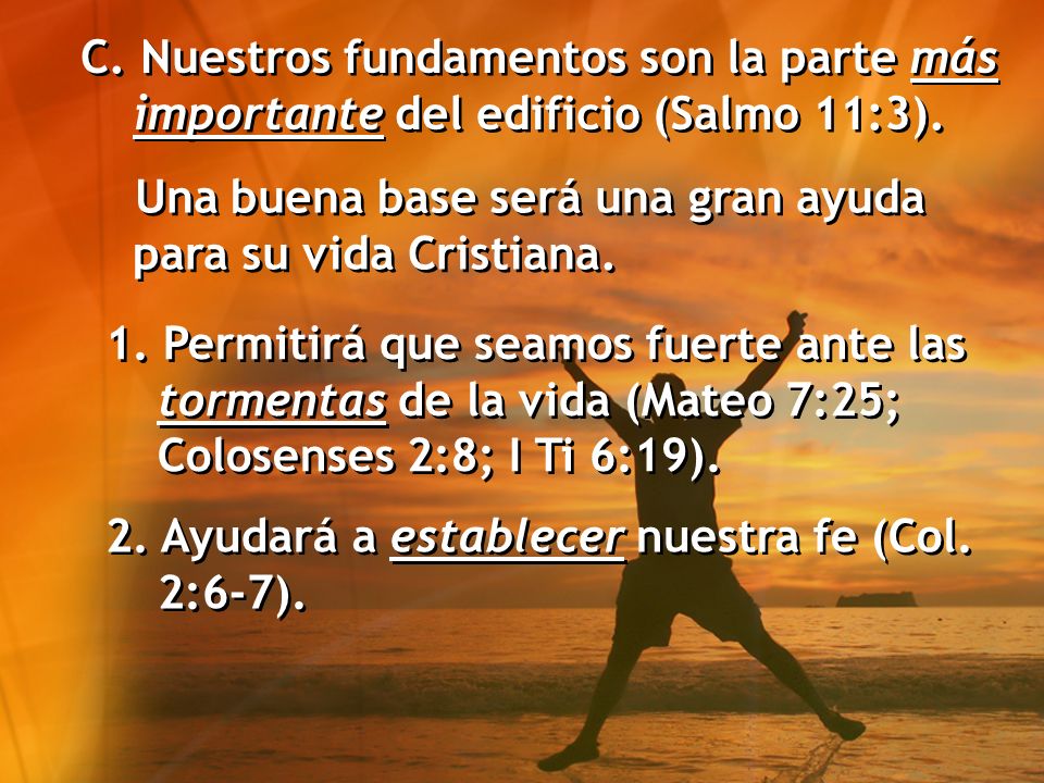 C. Nuestros fundamentos son la parte más importante del edificio (Salmo 11:3).