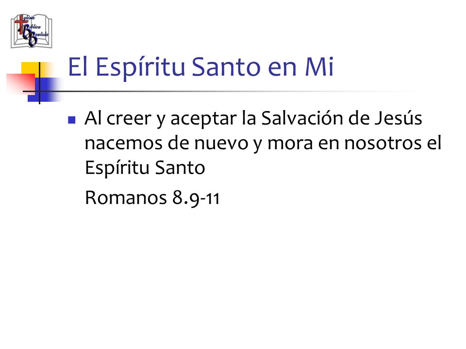 El Espíritu Santo en Mi Al creer y aceptar la Salvación de Jesús nacemos de nuevo y mora en nosotros el Espíritu Santo.