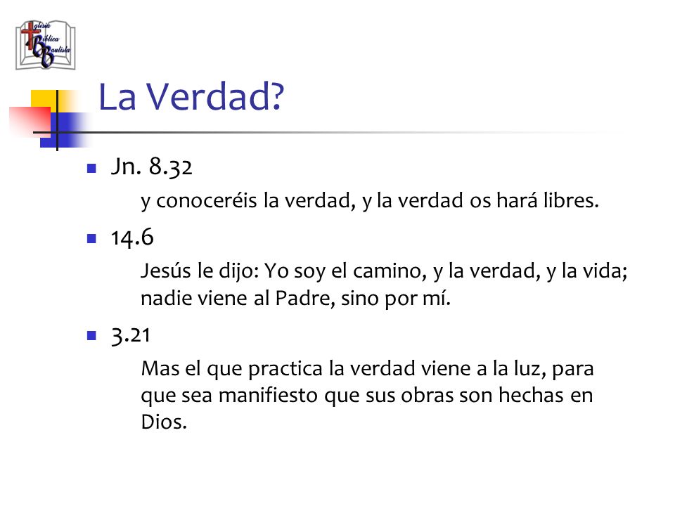 La Verdad Jn y conoceréis la verdad, y la verdad os hará libres