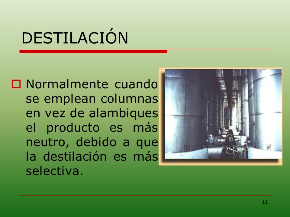 DESTILACIÓN Normalmente cuando se emplean columnas en vez de alambiques el producto es más neutro, debido a que la destilación es más selectiva.