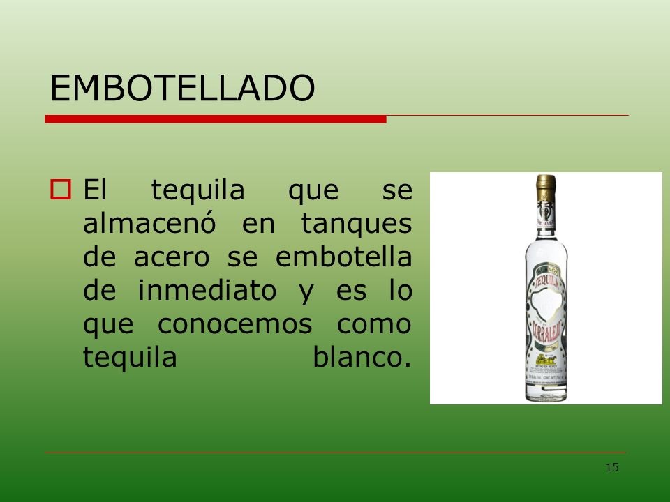 EMBOTELLADO El tequila que se almacenó en tanques de acero se embotella de inmediato y es lo que conocemos como tequila blanco.