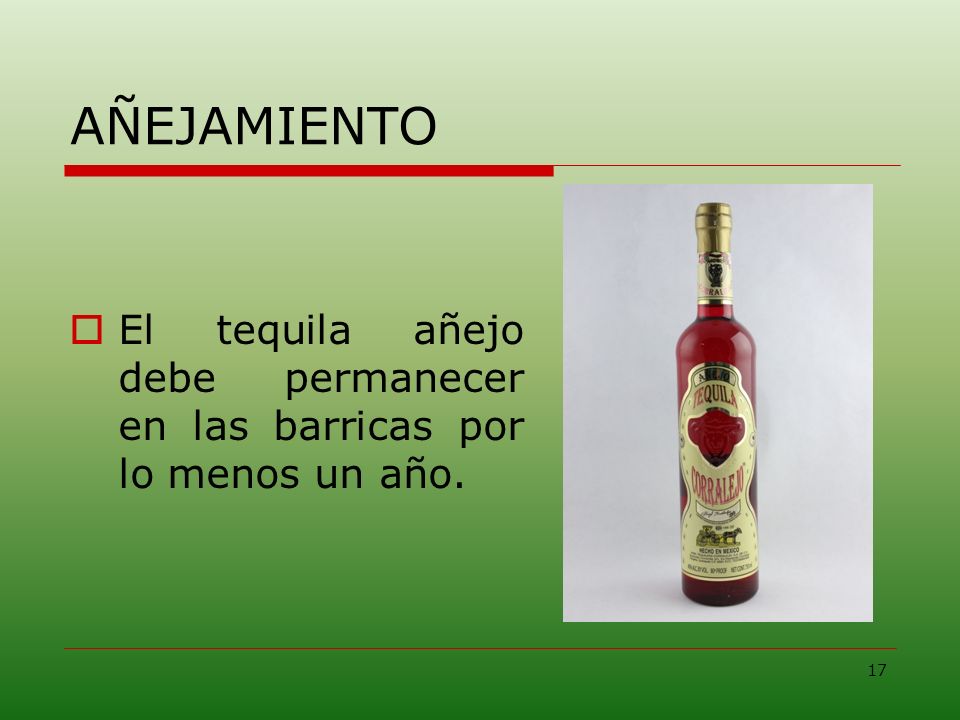 AÑEJAMIENTO El tequila añejo debe permanecer en las barricas por lo menos un año.