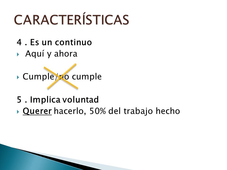 CARACTERÍSTICAS 4 . Es un continuo Aquí y ahora Cumple/no cumple