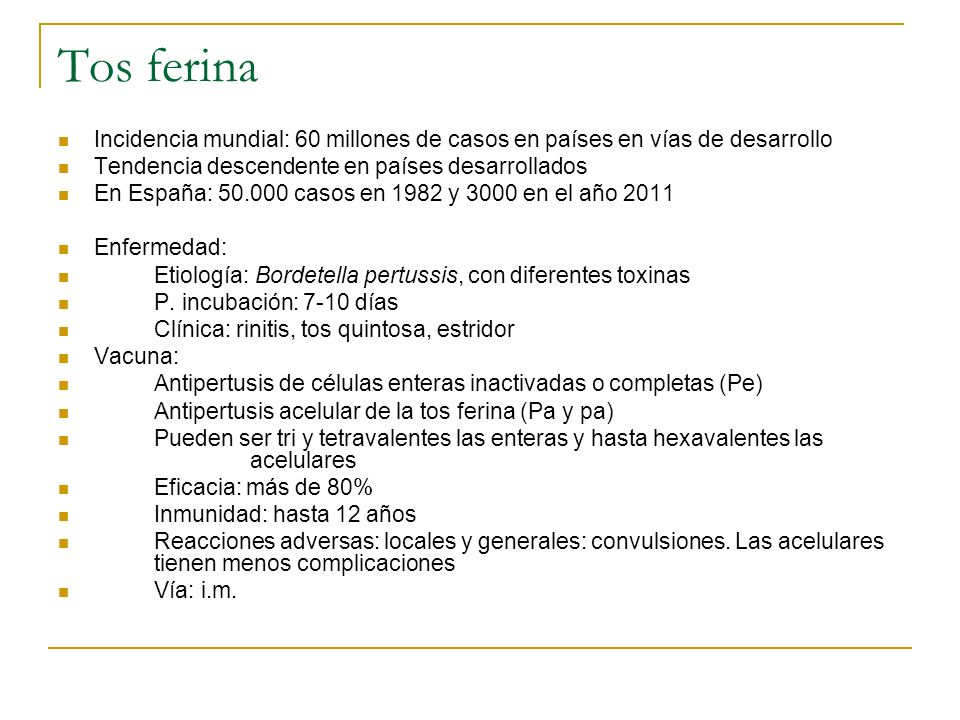 Tos ferina Incidencia mundial: 60 millones de casos en países en vías de desarrollo. Tendencia descendente en países desarrollados.