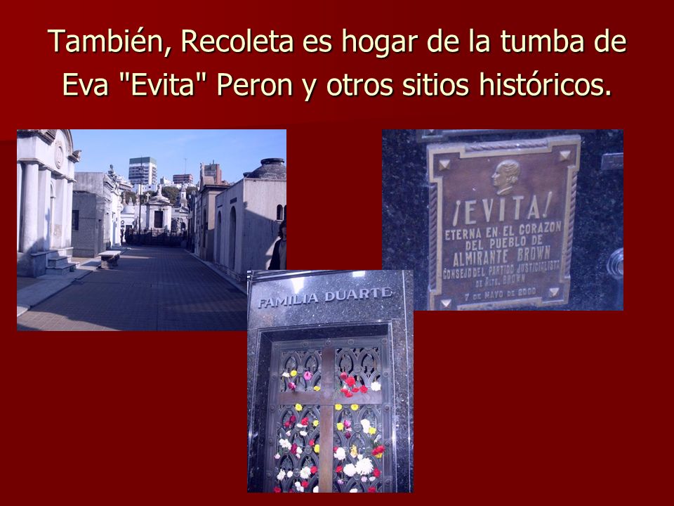 También, Recoleta es hogar de la tumba de Eva Evita Peron y otros sitios históricos.