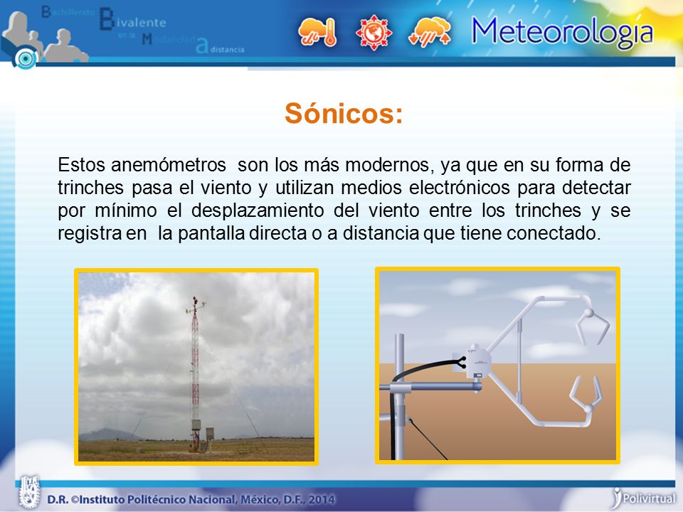 Sónicos: Estos anemómetros son los más modernos, ya que en su forma de trinches pasa el viento y utilizan medios electrónicos para detectar por mínimo el desplazamiento del viento entre los trinches y se registra en la pantalla directa o a distancia que tiene conectado.