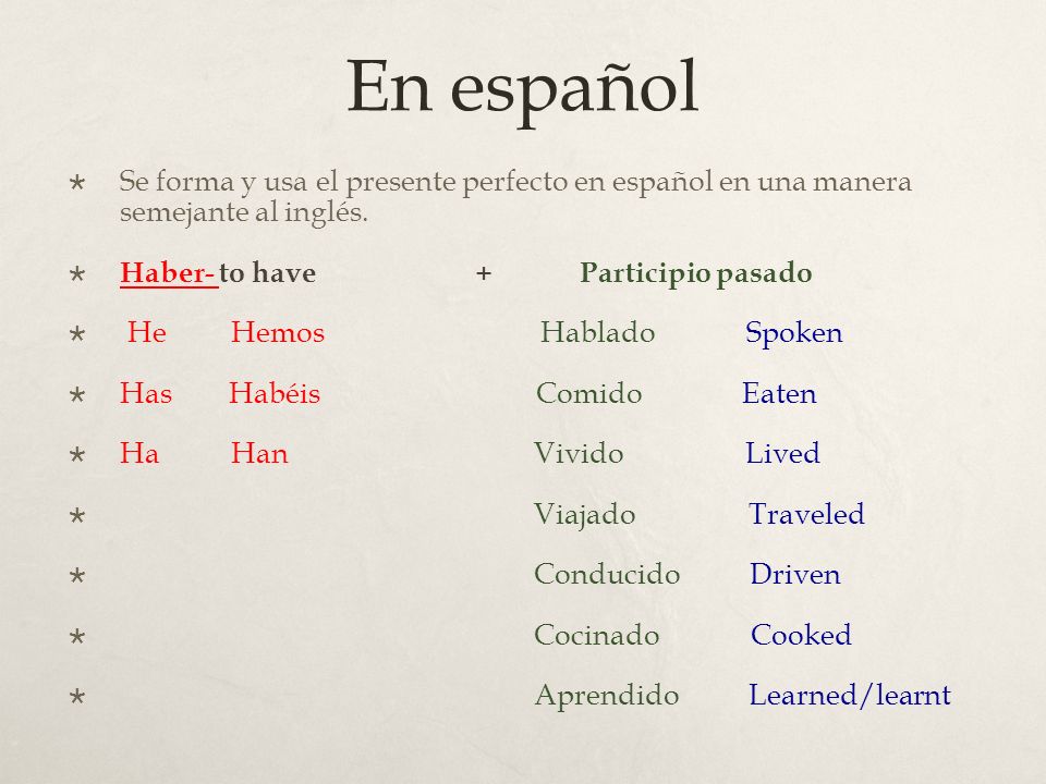 En español Se forma y usa el presente perfecto en español en una manera semejante al inglés.
