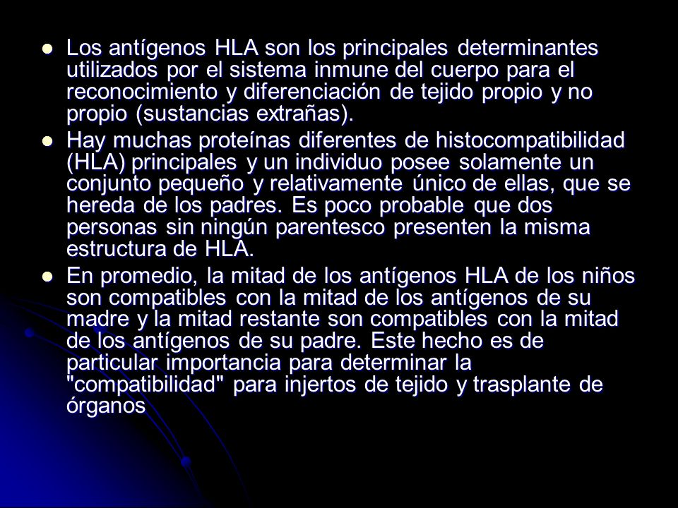Los antígenos HLA son los principales determinantes utilizados por el sistema inmune del cuerpo para el reconocimiento y diferenciación de tejido propio y no propio (sustancias extrañas).