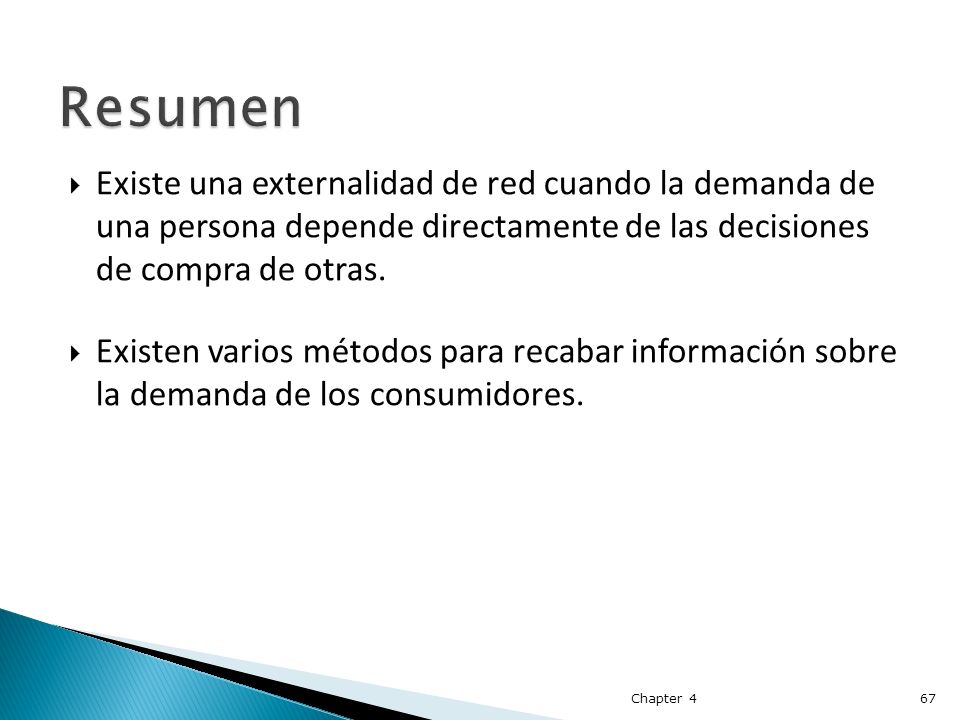 Resumen Existe una externalidad de red cuando la demanda de una persona depende directamente de las decisiones de compra de otras.
