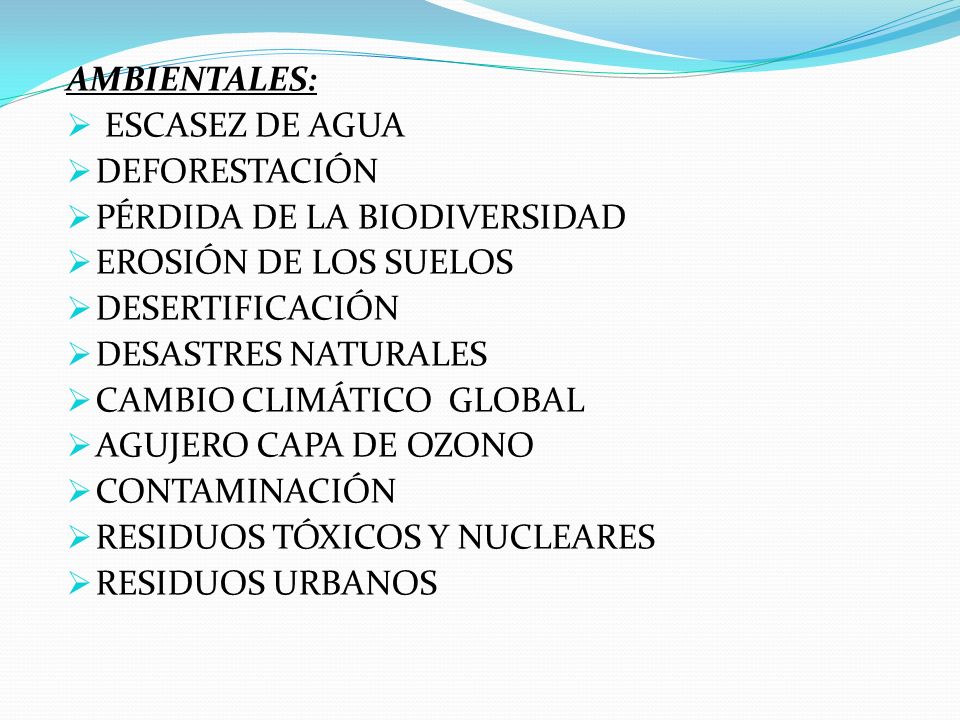 AMBIENTALES: ESCASEZ DE AGUA. DEFORESTACIÓN. PÉRDIDA DE LA BIODIVERSIDAD. EROSIÓN DE LOS SUELOS.