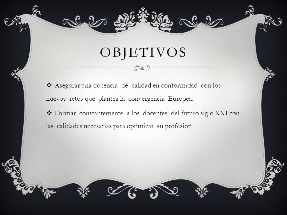 Objetivos Asegurar una docencia de calidad en conformidad con los nuevos retos que plantea la convergencia Europea.