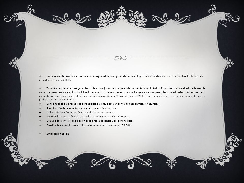 propicien el desarrollo de una docencia responsable y comprometida con el logro de los objetivos formativos planteados (adaptado de Valcárcel Cases, 2003).