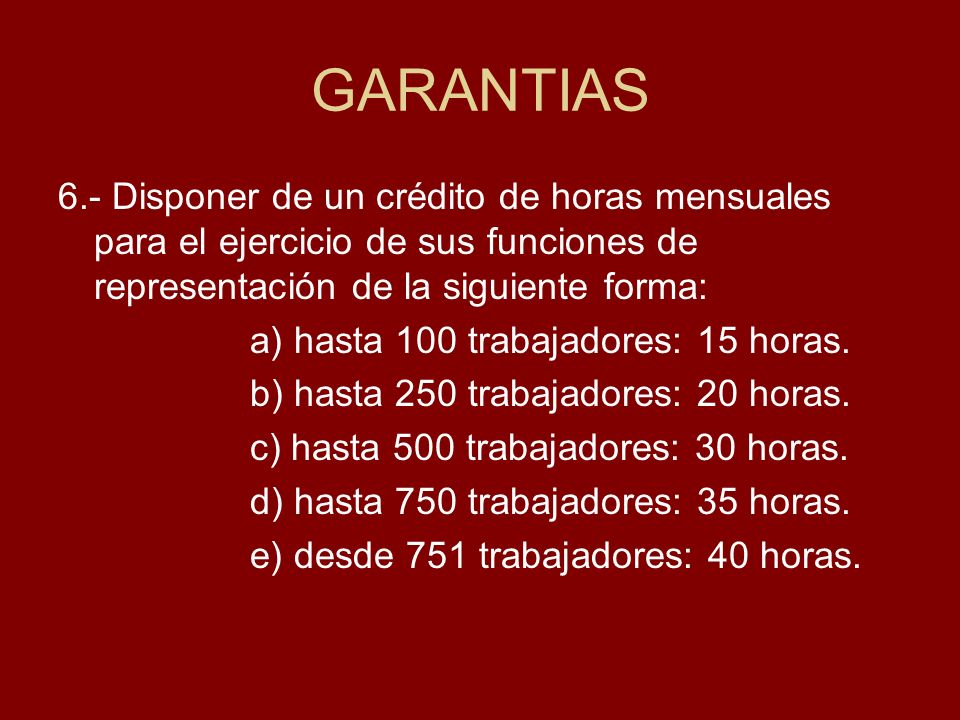 GARANTIAS 6.- Disponer de un crédito de horas mensuales para el ejercicio de sus funciones de representación de la siguiente forma: