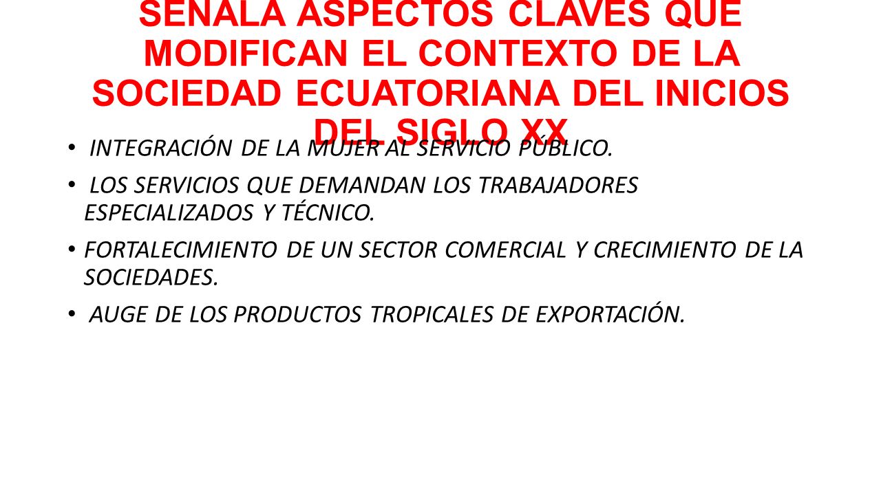 SEÑALA ASPECTOS CLAVES QUE MODIFICAN EL CONTEXTO DE LA SOCIEDAD ECUATORIANA DEL INICIOS DEL SIGLO XX