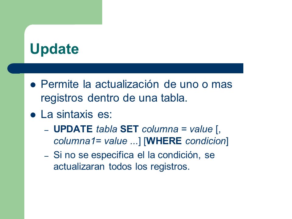 Update Permite la actualización de uno o mas registros dentro de una tabla. La sintaxis es: