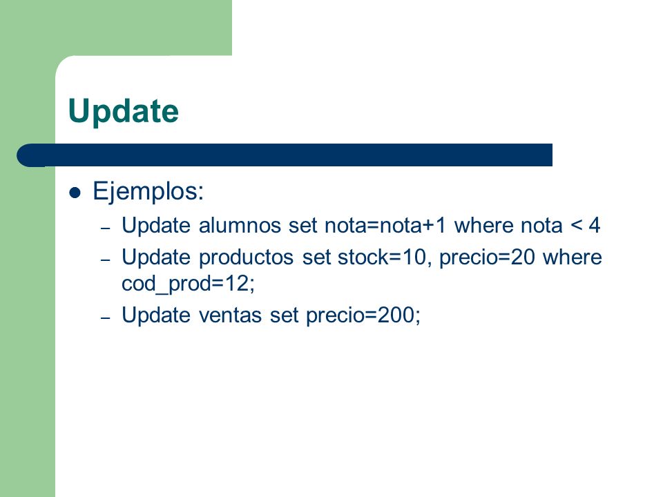 Update Ejemplos: Update alumnos set nota=nota+1 where nota < 4