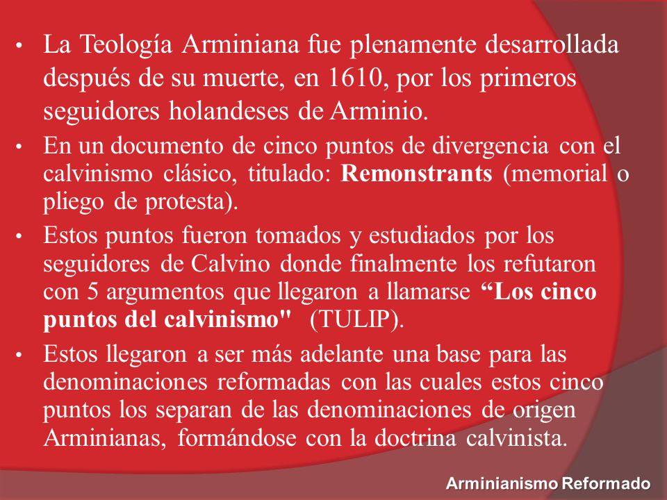 La Teología Arminiana fue plenamente desarrollada después de su muerte, en 1610, por los primeros seguidores holandeses de Arminio.