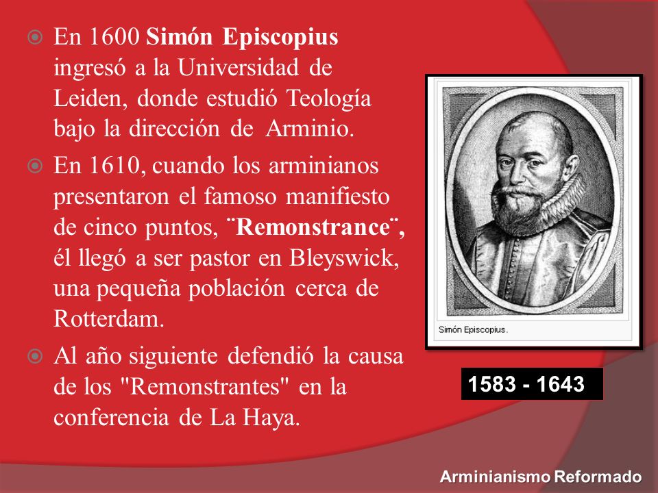 En 1600 Simón Episcopius ingresó a la Universidad de Leiden, donde estudió Teología bajo la dirección de Arminio.