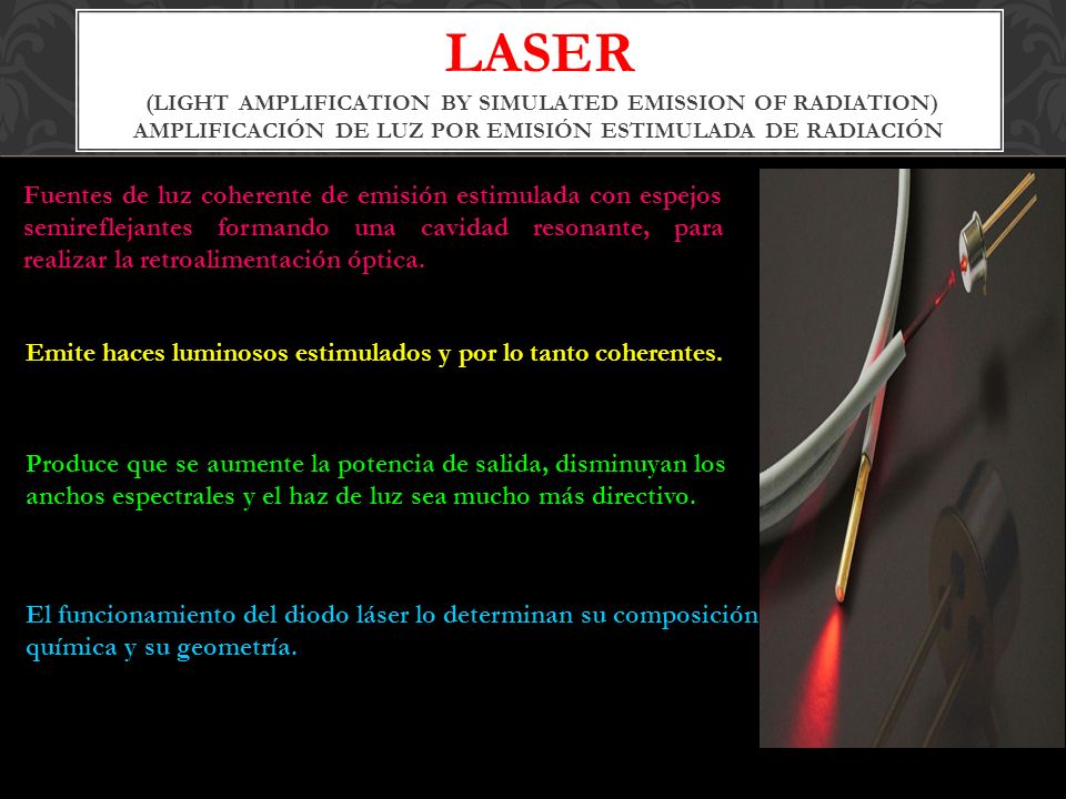 LASER (Light Amplification by Simulated Emission of Radiation) Amplificación de luz por emisión estimulada de radiación