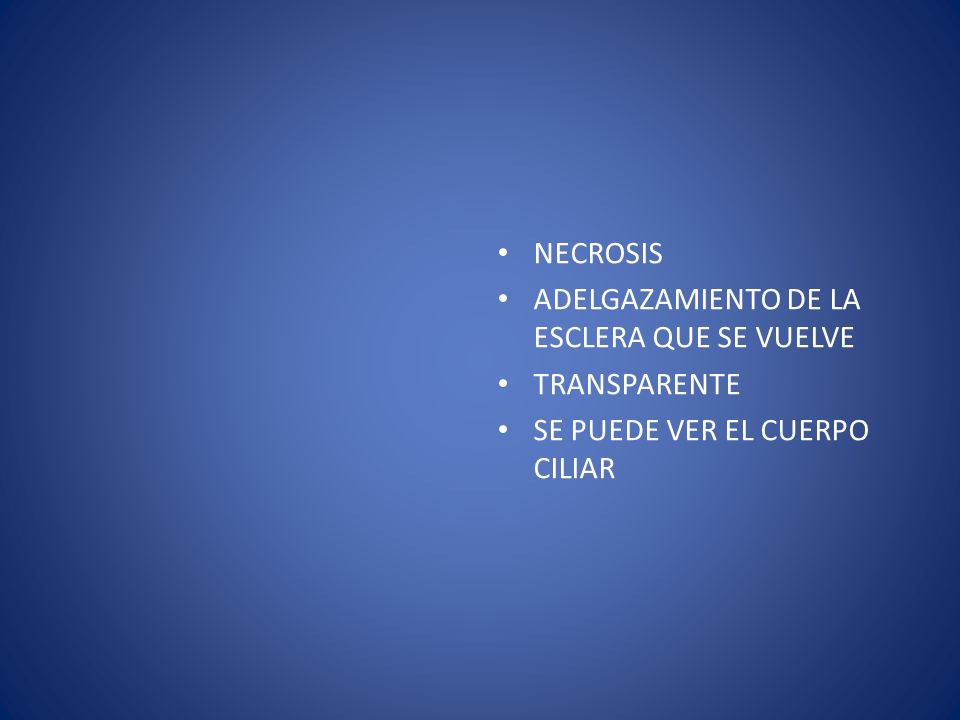 NECROSIS ADELGAZAMIENTO DE LA ESCLERA QUE SE VUELVE TRANSPARENTE SE PUEDE VER EL CUERPO CILIAR