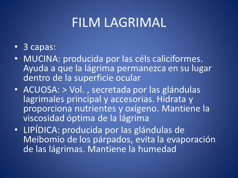 FILM LAGRIMAL 3 capas: MUCINA: producida por las céls caliciformes. Ayuda a que la lágrima permanezca en su lugar dentro de la superficie ocular.