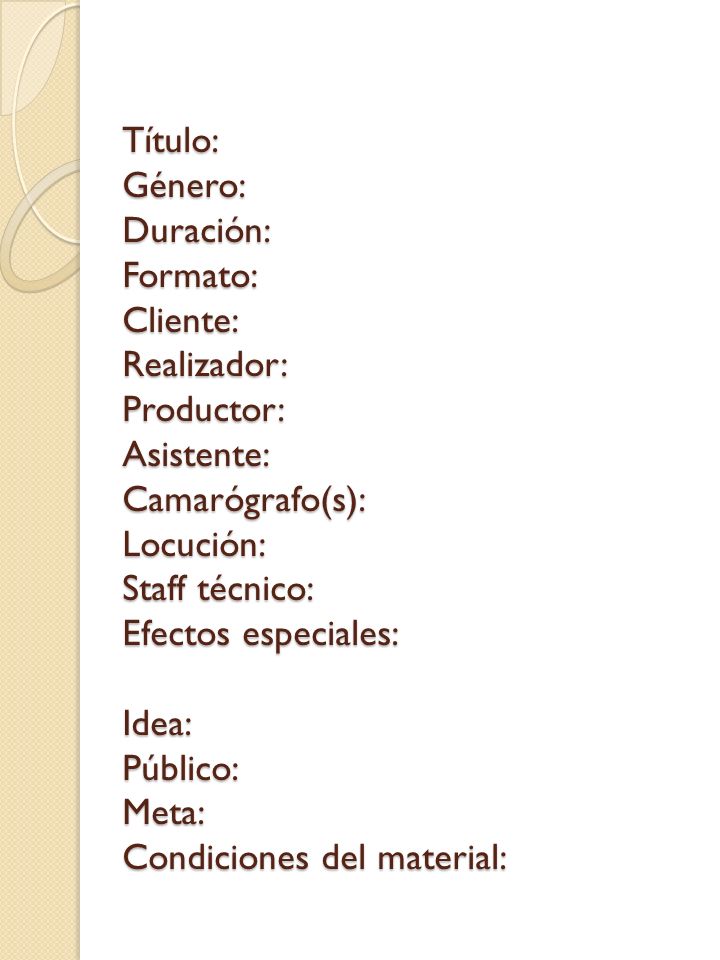 Título: Género: Duración: Formato: Cliente: Realizador: Productor: Asistente: Camarógrafo(s): Locución: Staff técnico: Efectos especiales: Idea: Público: Meta: Condiciones del material: