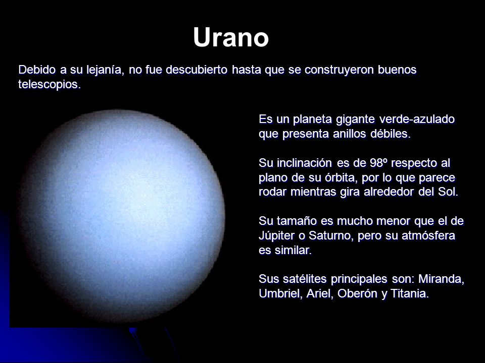 Urano Debido a su lejanía, no fue descubierto hasta que se construyeron buenos telescopios.