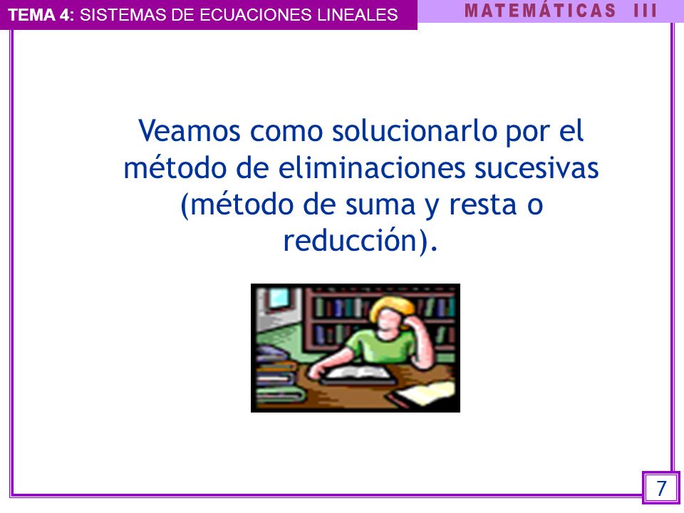Veamos como solucionarlo por el método de eliminaciones sucesivas (método de suma y resta o reducción).