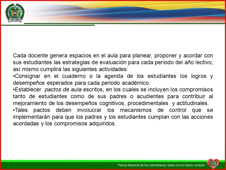 Cada docente genera espacios en el aula para planear, proponer y acordar con sus estudiantes las estrategias de evaluación para cada periodo del año lectivo; así mismo cumplirá las siguientes actividades:
