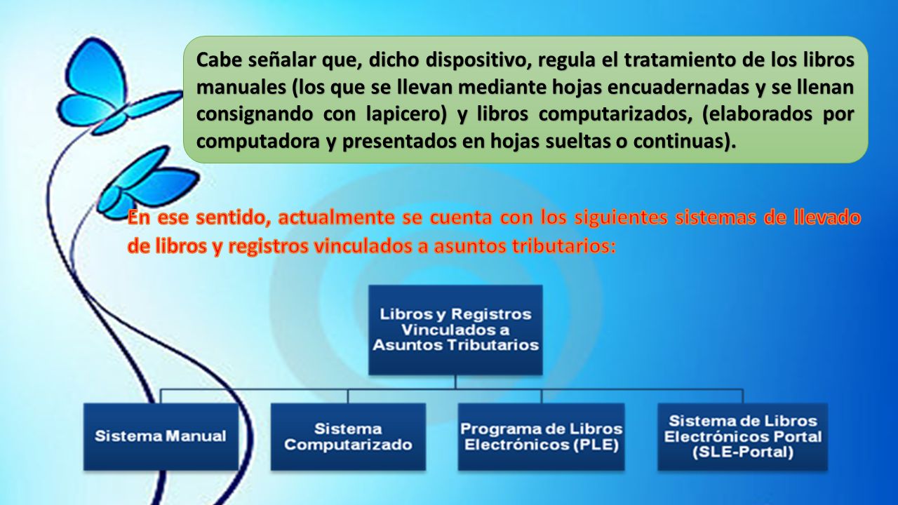 Cabe señalar que, dicho dispositivo, regula el tratamiento de los libros manuales (los que se llevan mediante hojas encuadernadas y se llenan consignando con lapicero) y libros computarizados, (elaborados por computadora y presentados en hojas sueltas o continuas).