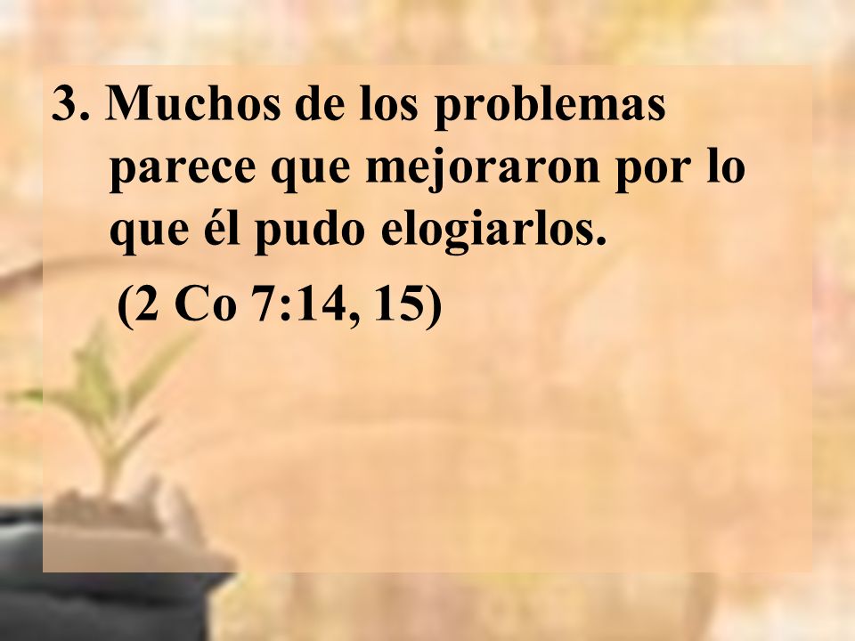3. Muchos de los problemas parece que mejoraron por lo que él pudo elogiarlos.