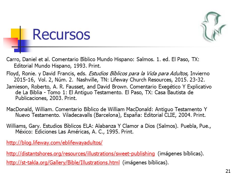 Recursos Carro, Daniel et al. Comentario Bı́blico Mundo Hispano: Salmos. 1. ed. El Paso, TX: Editorial Mundo Hispano, Print.