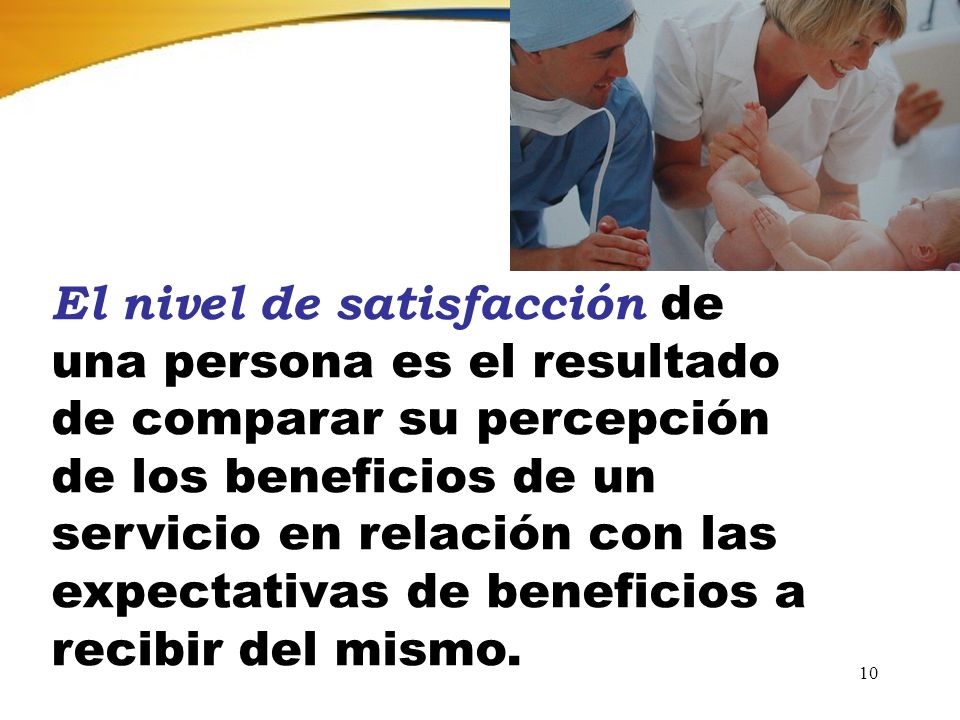 El nivel de satisfacción de una persona es el resultado de comparar su percepción de los beneficios de un servicio en relación con las expectativas de beneficios a recibir del mismo.