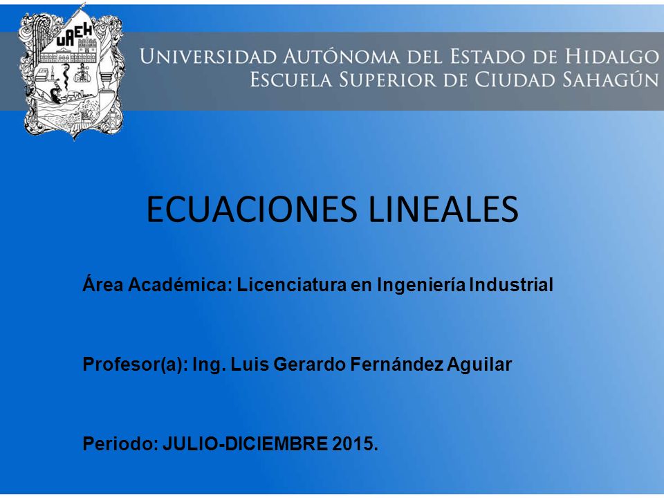 ECUACIONES LINEALES Área Académica: Licenciatura en Ingeniería Industrial. Profesor(a): Ing. Luis Gerardo Fernández Aguilar.