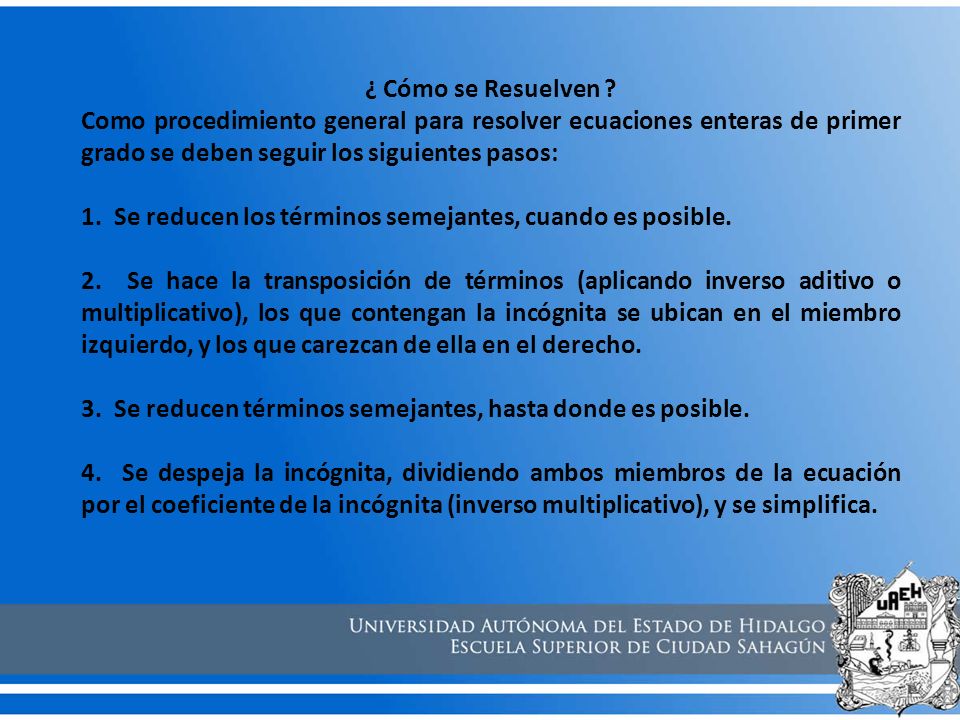 ¿ Cómo se Resuelven Como procedimiento general para resolver ecuaciones enteras de primer grado se deben seguir los siguientes pasos: