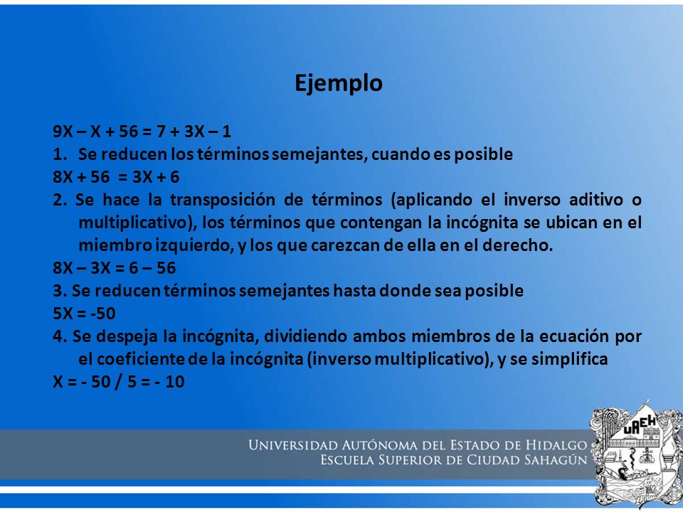 Ejemplo 9X – X + 56 = 7 + 3X – 1. Se reducen los términos semejantes, cuando es posible. 8X + 56 = 3X + 6.