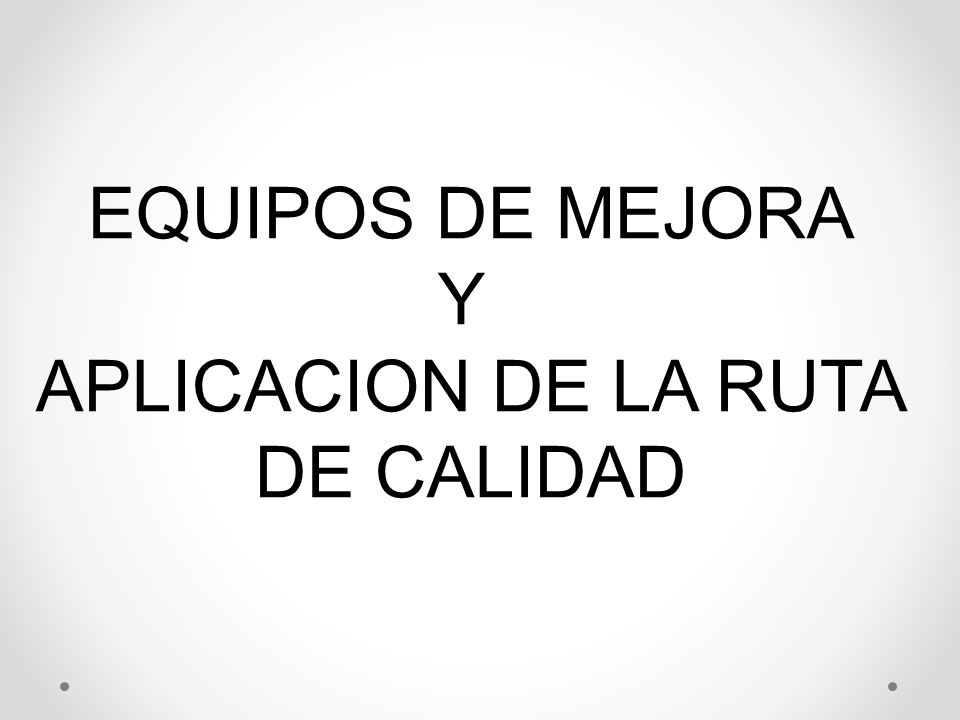 EQUIPOS DE MEJORA Y APLICACION DE LA RUTA DE CALIDAD