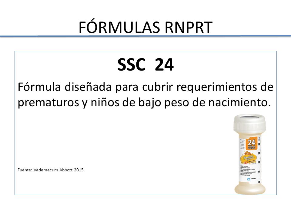 FÓRMULAS RNPRT SSC 24. Fórmula diseñada para cubrir requerimientos de prematuros y niños de bajo peso de nacimiento.