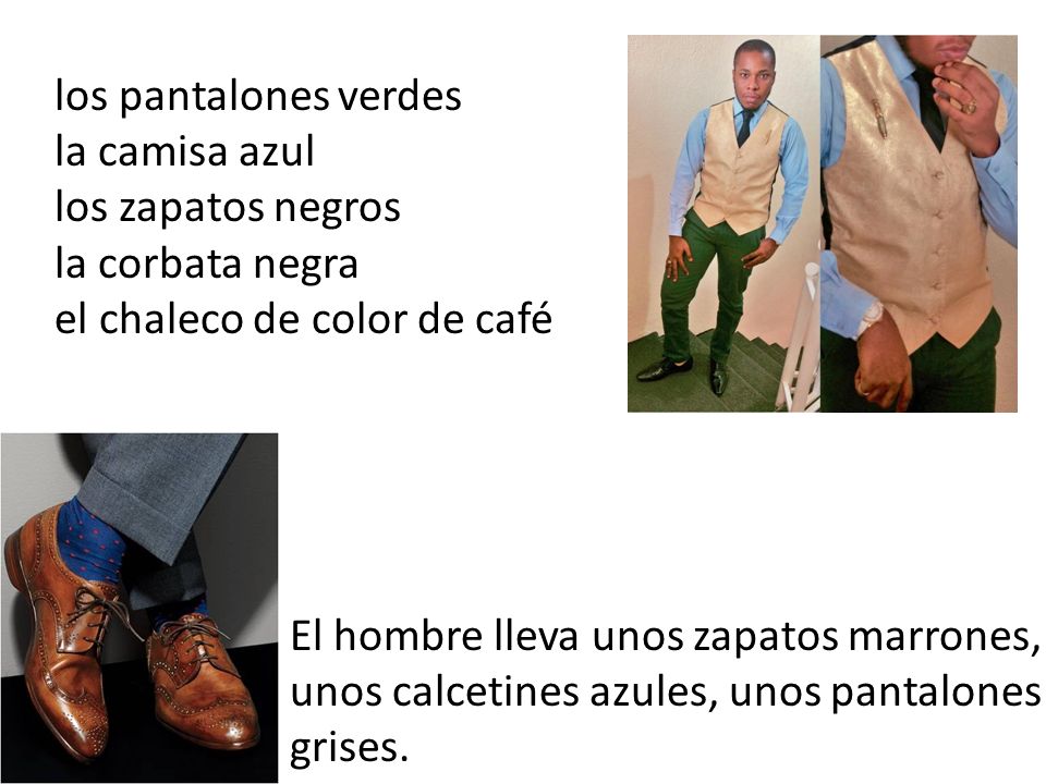 los pantalones verdes la camisa azul. los zapatos negros. la corbata negra. el chaleco de color de café.