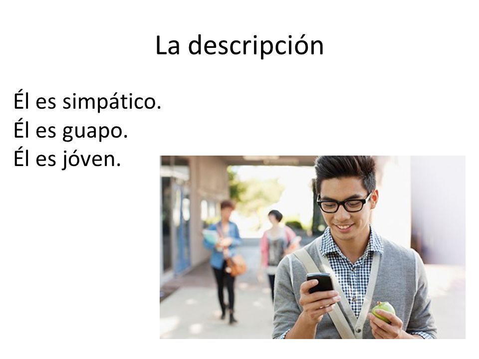 La descripción Él es simpático. Él es guapo. Él es jóven.