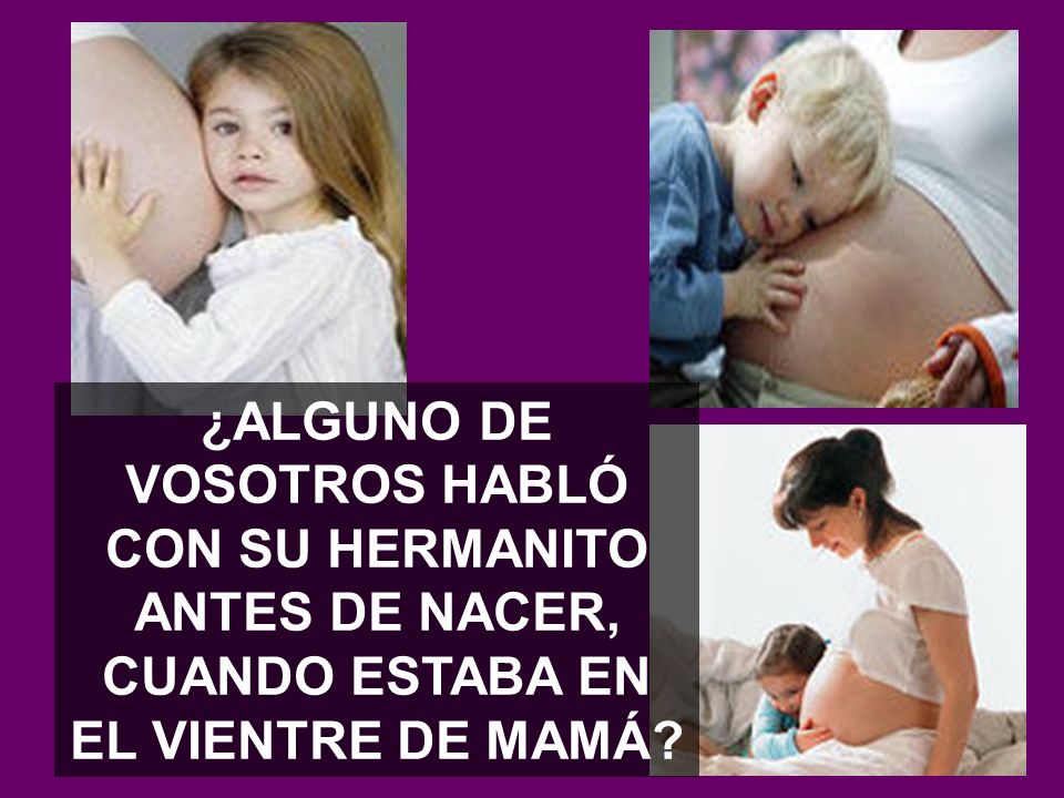 ¿ALGUNO DE VOSOTROS HABLÓ CON SU HERMANITO ANTES DE NACER, CUANDO ESTABA EN EL VIENTRE DE MAMÁ