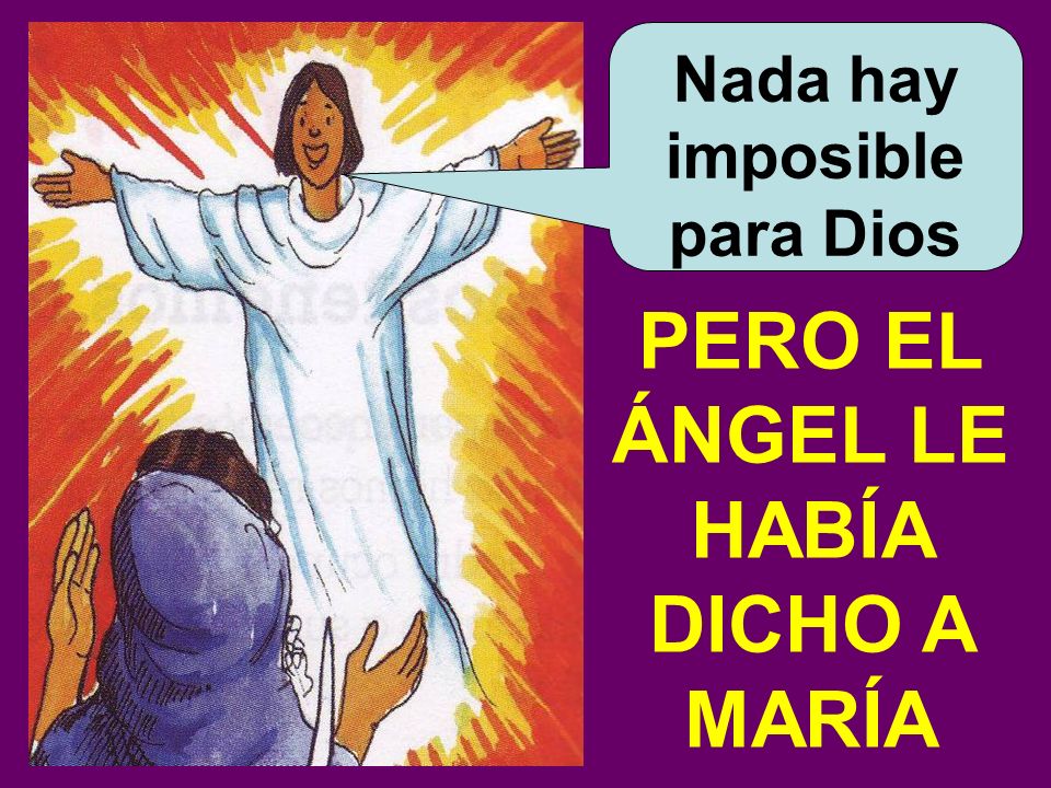 Nada hay imposible para Dios PERO EL ÁNGEL LE HABÍA DICHO A MARÍA