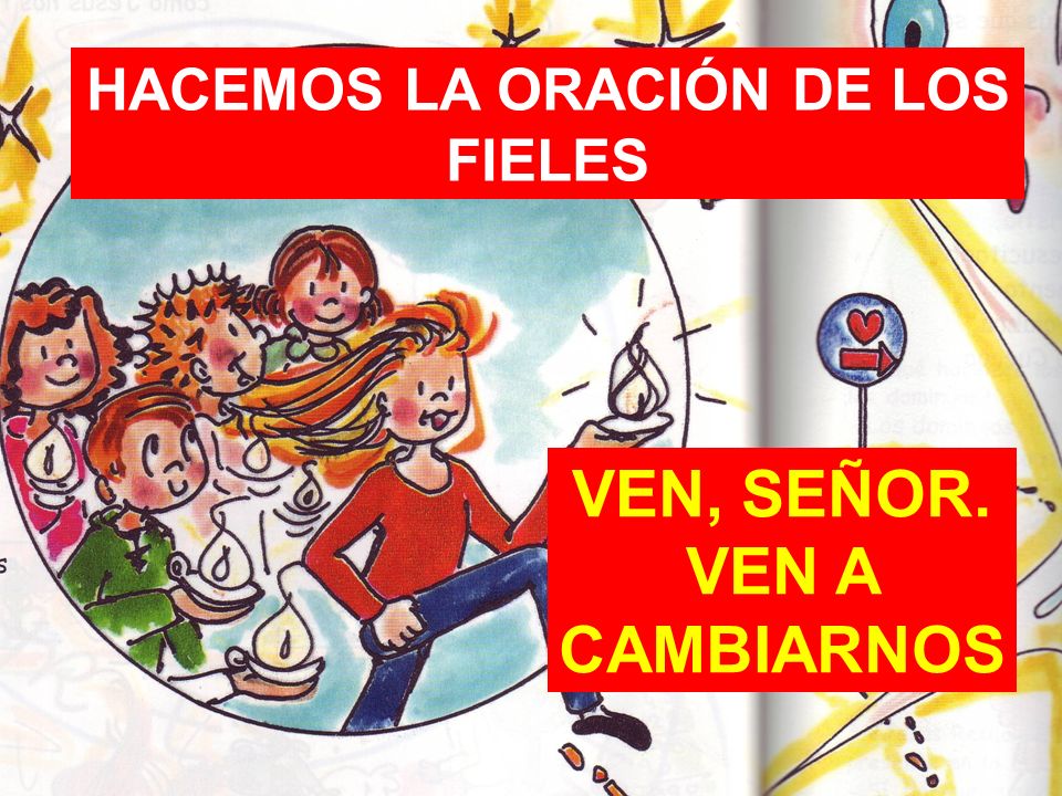 HACEMOS LA ORACIÓN DE LOS FIELES VEN, SEÑOR. VEN A CAMBIARNOS