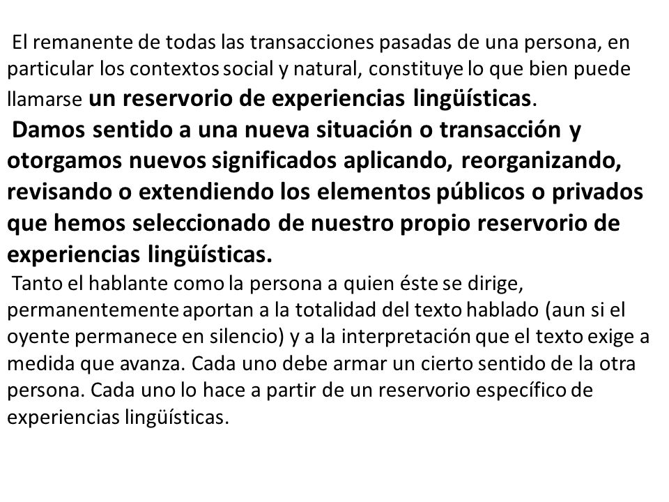 El remanente de todas las transacciones pasadas de una persona, en particular los contextos social y natural, constituye lo que bien puede llamarse un reservorio de experiencias lingüísticas.